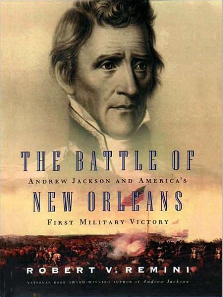 The Battle of New Orleans: Andrew Jackson and America's First Military Victory