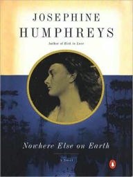 Title: Nowhere Else on Earth, Author: Josephine Humphreys