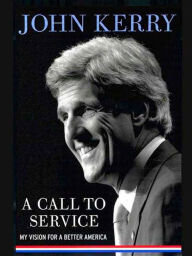Title: A Call to Service: My Vision for a Better America, Author: John Kerry