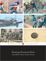 Title: Dashing Diamond Dick and Other Classic Dime Novels, Author: Various