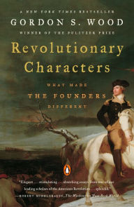 Title: Revolutionary Characters: What Made the Founders Different, Author: Gordon S. Wood