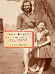 Title: Secret Daughter: A Mixed-Race Daughter and the Mother Who Gave Her Away, Author: June Cross