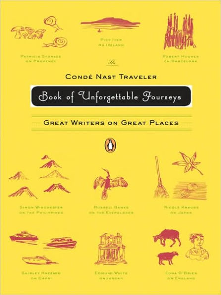 The Conde Nast Traveler Book of Unforgettable Journeys: Great Writers on Great Places