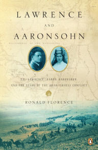 Title: Lawrence and Aaronsohn: T. E. Lawrence, Aaron Aaronsohn, and the Seeds of the Arab-Israeli Conflict, Author: Ronald Florence