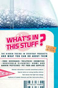 Title: What's In This Stuff?: The Hidden Toxins in Everyday Products - and What You Can Do About Them, Author: Patricia Thomas