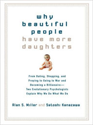 Title: Why Beautiful People Have More Daughters: From Dating, Shopping, and Praying to Going to War and Becoming a Billionaire-- Two Evolutionary Psychologists Explain Why We Do What WeDo, Author: Alan Miller