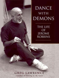 Title: Dance with Demons: The Life Jerome Robbins, Author: Greg Lawrence