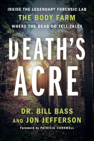 Death's Acre: Inside the Legendary Forensic Lab the Body Farm Where the Dead Do Tell Tales