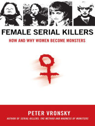 Title: Female Serial Killers: How and Why Women Become Monsters, Author: Peter Vronsky