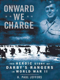 Title: Onward We Charge: The Heroic Story of Darby's Rangers in World War II, Author: H. Paul Jeffers