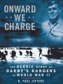 Onward We Charge: The Heroic Story of Darby's Rangers in World War II