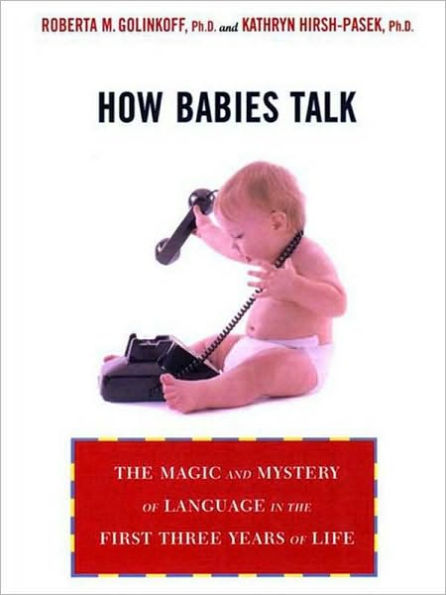 How Babies Talk: The Magic and Mystery of Language in the First Three Years of Life