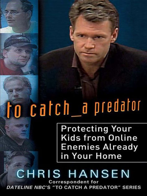 To Catch A Predator: Protecting Your Kids From Online Enemies Already ...