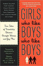 Girls Who Like Boys Who Like Boys: True Tales of Friendship Between Straight Women and Gay Men