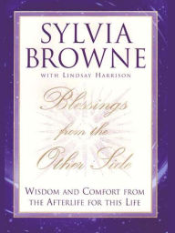 Title: Blessings from the Other Side: Wisdom and Comfort from the Afterlife for This Life, Author: Sylvia Browne