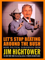 Title: Let's Stop Beating Around the Bush: More Political Subversion from Jim Hightower, Author: Jim Hightower