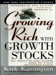 Growing Rich with Growth Stocks: Wall Street's Top Money Managers Reveal the 12 Rules for Investment Success
