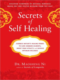 Secrets of Self-Healing: Harness Nature's Power to Heal Common Ailments, Boost Your Vitality,and Achieve Optimum Wellness