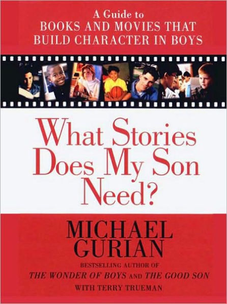 What Stories Does My Son Need?: A Guide to Books and Movies That Build Character in Boys