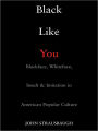 Black Like You: Blackface, Whiteface, Insult & Imitation in American Popular Culture