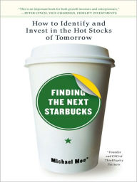 Title: Finding the Next Starbucks: How to Identify and Invest in the Hot Stocks of Tomorrow, Author: Michael Moe