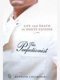 Title: The Perfectionist: Life and Death in Haute Cuisine, Author: Rudolph Chelminski