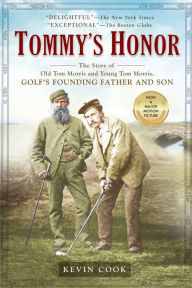 Title: Tommy's Honor: The Story of Old Tom Morris and Young Tom Morris, Golf's Founding Father and Son, Author: Kevin Cook