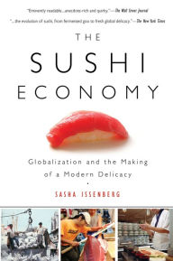Title: The Sushi Economy: Globalization and the Making of a Modern Delicacy, Author: Sasha Issenberg
