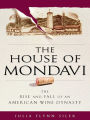 The House of Mondavi: The Rise and Fall of an American Wine Dynasty