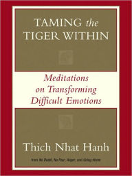 Title: Taming the Tiger Within: Meditations on Transforming Difficult Emotions, Author: Thich Nhat Hanh