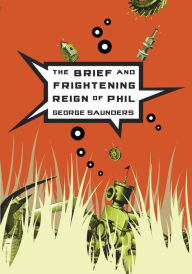 Title: The Brief and Frightening Reign of Phil, Author: George Saunders