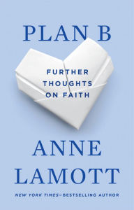 Title: Plan B: Further Thoughts on Faith, Author: Anne Lamott