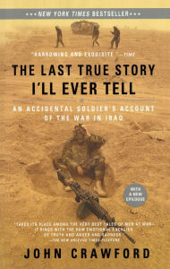 Title: The Last True Story I'll Ever Tell: An Accidental Soldier's Account of the War in Iraq, Author: John Crawford