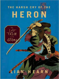 Title: The Harsh Cry of the Heron: The Last Tale of the Otori, Author: Lian Hearn