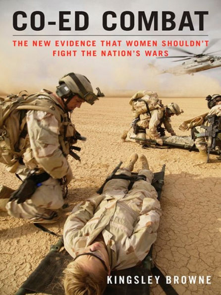 Co-ed Combat: The New Evidence That Women Shouldn't Fight the Nation's Wars