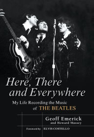 Title: Here, There and Everywhere: My Life Recording the Music of the Beatles, Author: Geoff Emerick