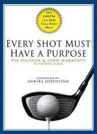 Title: Every Shot Must Have a Purpose: How GOLF54 Can Make You a Better Player, Author: Pia Nilsson