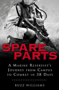 Title: Spare Parts: From Campus to Combat: A Marine Reservist's Journey from Campus to Combat in 38 Days, Author: Buzz Williams
