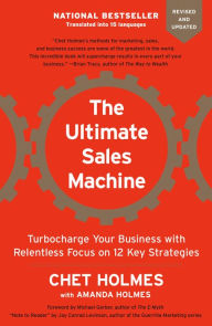 Title: The Ultimate Sales Machine: Turbocharge Your Business with Relentless Focus on 12 Key Strategies, Author: Chet Holmes