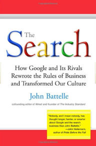 Title: The Search: How Google and Its Rivals Rewrote the Rules of Business and Transformed Our Culture, Author: John Battelle