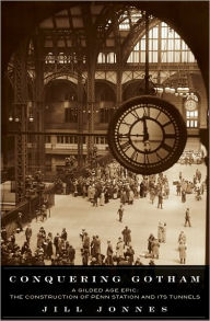 Title: Conquering Gotham: Building Penn Station and Its Tunnels, Author: Jill Jonnes