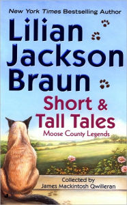 Title: Short and Tall Tales: Moose County Legends Collected by James Mackintosh Qwilleran, Author: Lilian Jackson Braun