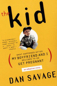 Title: The Kid: What Happened After My Boyfriend and I Decided to Go Get Pregnant, Author: Dan Savage