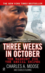 Title: Three Weeks in October: The Manhunt for the Serial Sniper, Author: Charles A. Moose