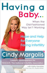 Title: Having a Baby...When the Old-Fashioned Way Isn't Working: Hope and Help for Everyone Facing Infertility, Author: Cindy Margolis