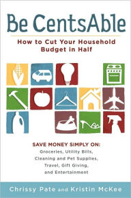 Title: Be CentsAble: How to Cut Your Household Budget in Half, Author: Chrissy Pate