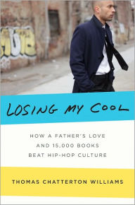 Title: Losing My Cool: Love, Literature, and a Black Man's Escape from the Crowd, Author: Thomas Chatterton Williams