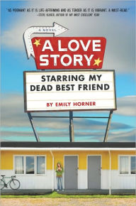 Title: A Love Story Starring My Dead Best Friend, Author: Emily Horner