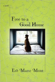 Title: Free to a Good Home, Author: Eve Marie Mont