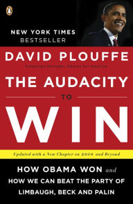 Title: The Audacity to Win: How Obama Won and How We Can Beat the Party of Limbaugh, Beck, and Palin, Author: David Plouffe